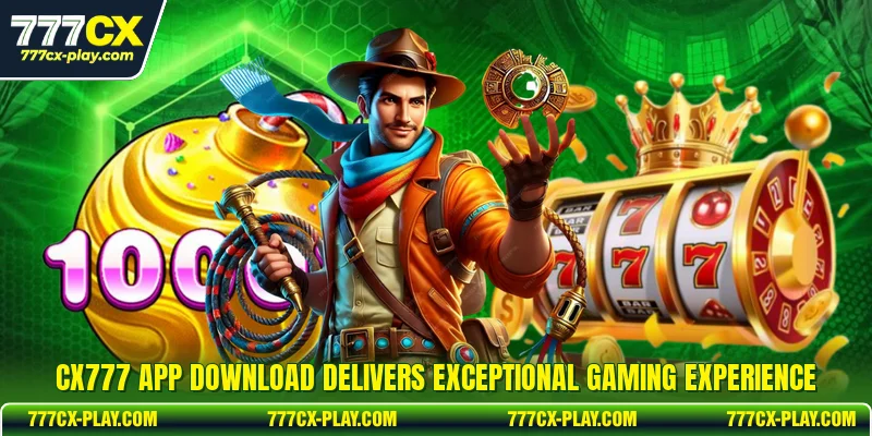 CX777 App download delivers exceptional gaming experience