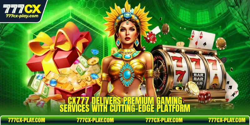 CX777 delivers premium gaming services with cutting-edge platform