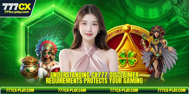 Understanding CX777 Disclaimer requirements protects your gaming
